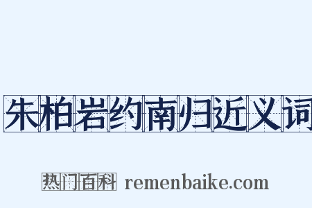 朱柏岩约南归近义词是什么意思的图片